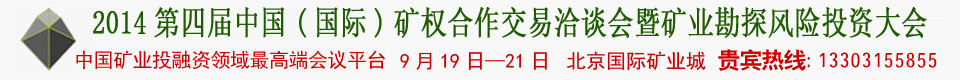 矿洽会|2014矿洽会-2014第四届中国（国际）矿权合作交易洽谈会暨矿业勘探风险投资大会